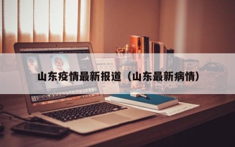 山东疫情最新报道（山东最新病情）